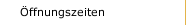 &Ouml;ffnungszeiten
